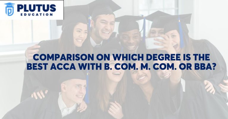 Comparison on Which Degree is the Best ACCA with B. Com. M. Com. or BBA?