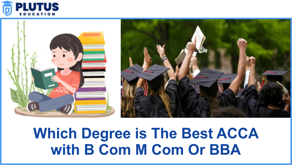 Which Degree is The Best ACCA with B Com M Com Or BBA?