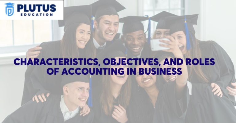 Characteristics, Objectives, and Roles of Accounting in Business