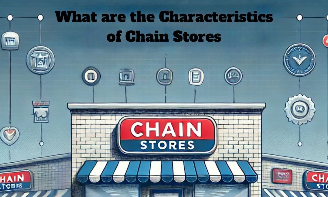 What are the Characteristics of Chain Stores? Key Features & more